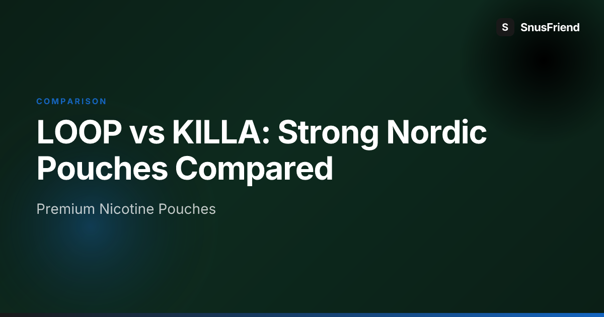 LOOP vs KILLA: Strong Nordic Pouches Compared hero image